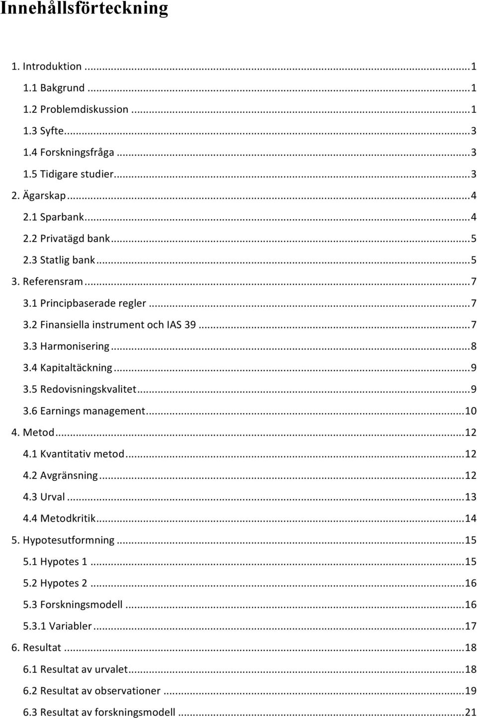 .. 9 3.6 Earnings management... 10 4. Metod... 12 4.1 Kvantitativ metod... 12 4.2 Avgränsning... 12 4.3 Urval... 13 4.4 Metodkritik... 14 5. Hypotesutformning... 15 5.1 Hypotes 1... 15 5.2 Hypotes 2.