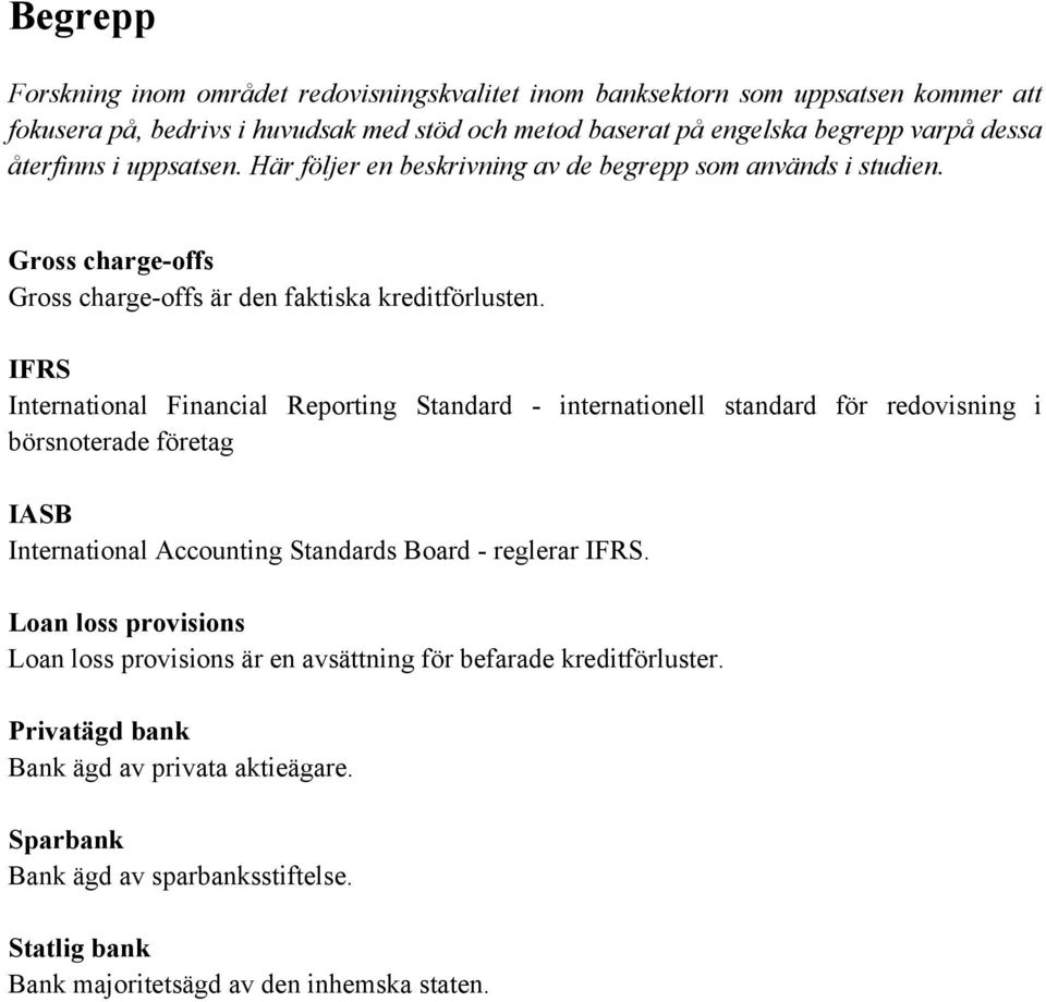 IFRS International Financial Reporting Standard - internationell standard för redovisning i börsnoterade företag IASB International Accounting Standards Board - reglerar IFRS.