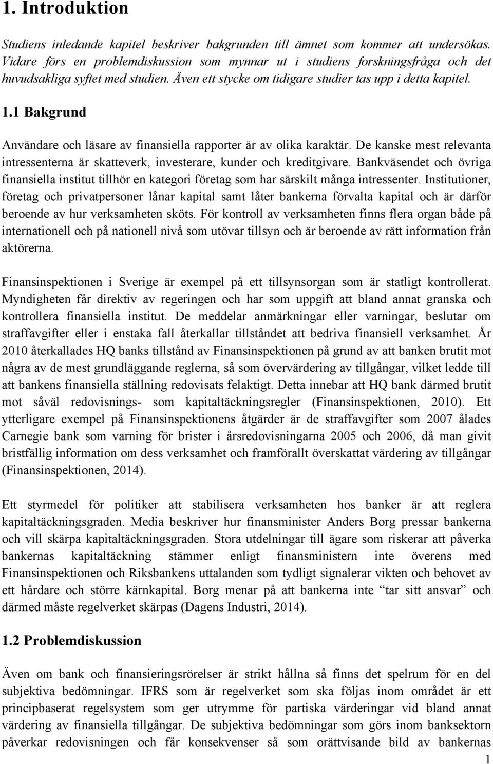 1 Bakgrund Användare och läsare av finansiella rapporter är av olika karaktär. De kanske mest relevanta intressenterna är skatteverk, investerare, kunder och kreditgivare.