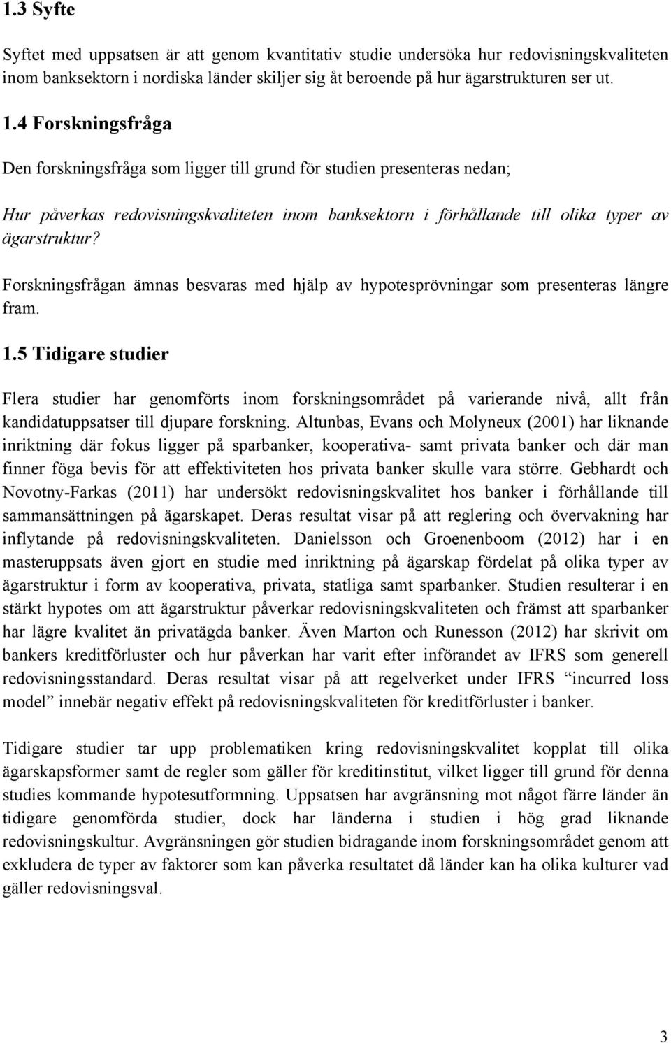 Forskningsfrågan ämnas besvaras med hjälp av hypotesprövningar som presenteras längre fram. 1.