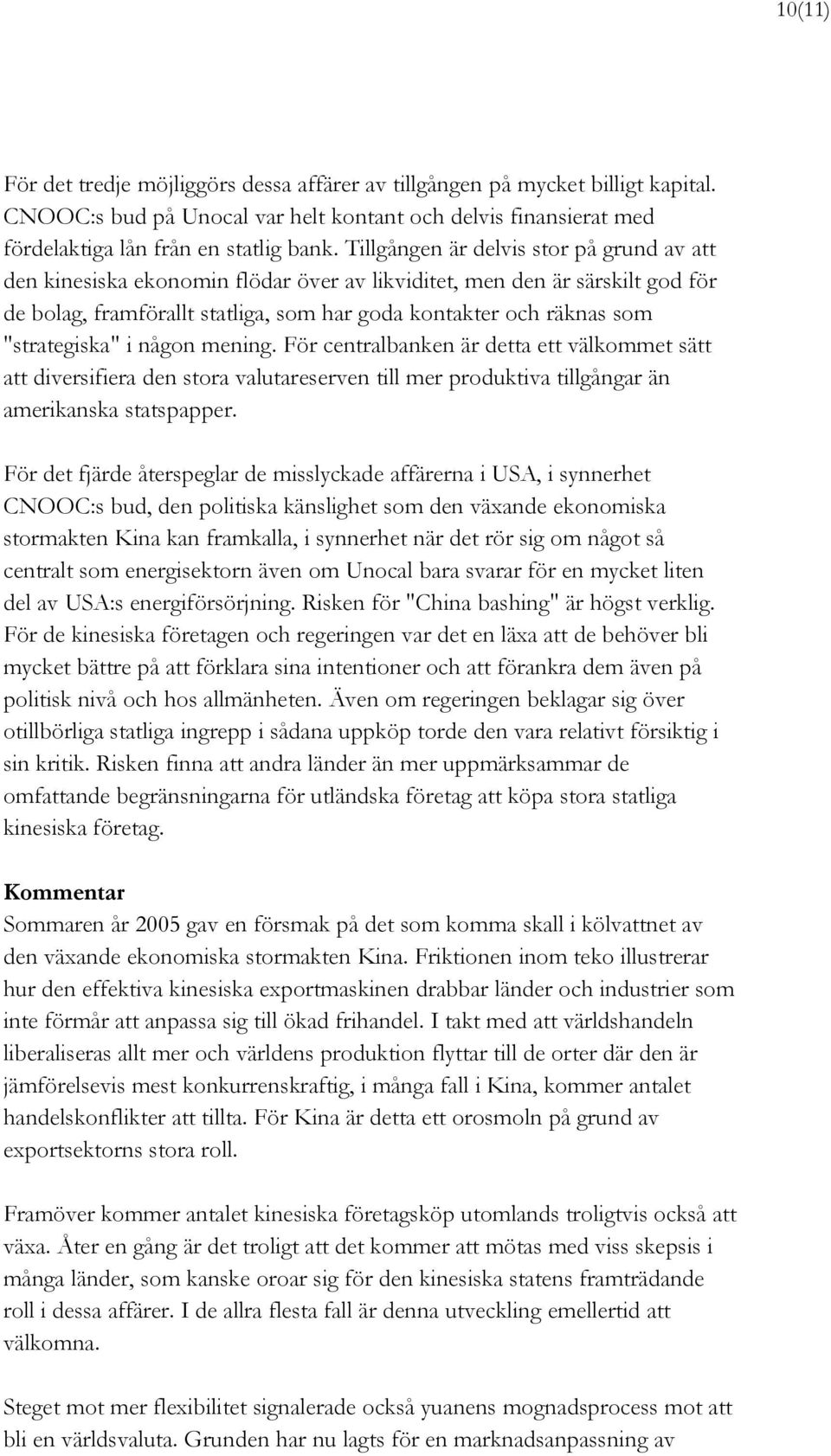 "strategiska" i någon mening. För centralbanken är detta ett välkommet sätt att diversifiera den stora valutareserven till mer produktiva tillgångar än amerikanska statspapper.