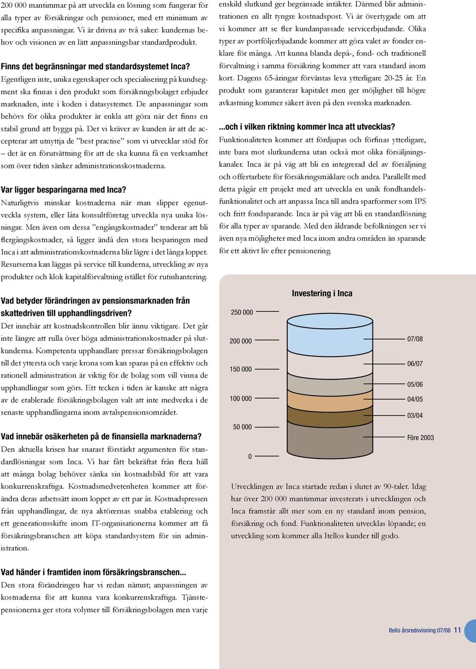 Egentligen inte, unika egenskaper och specialisering på kundsegment ska finnas i den produkt som försäkringsbolaget erbjuder marknaden, inte i koden i datasystemet.