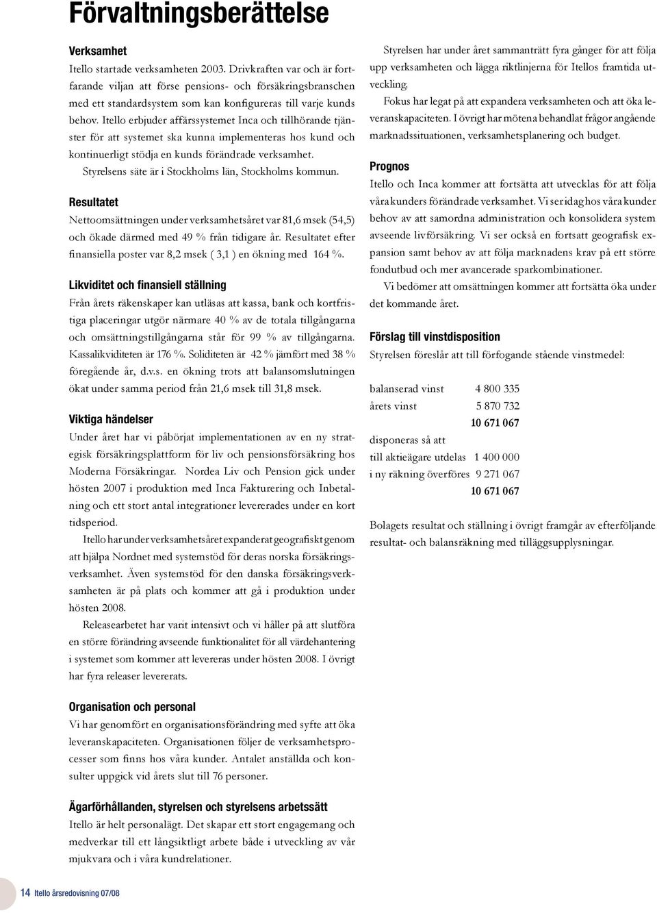 Itello erbjuder affärssystemet Inca och tillhörande tjänster för att systemet ska kunna implementeras hos kund och kontinuerligt stödja en kunds förändrade verksamhet.