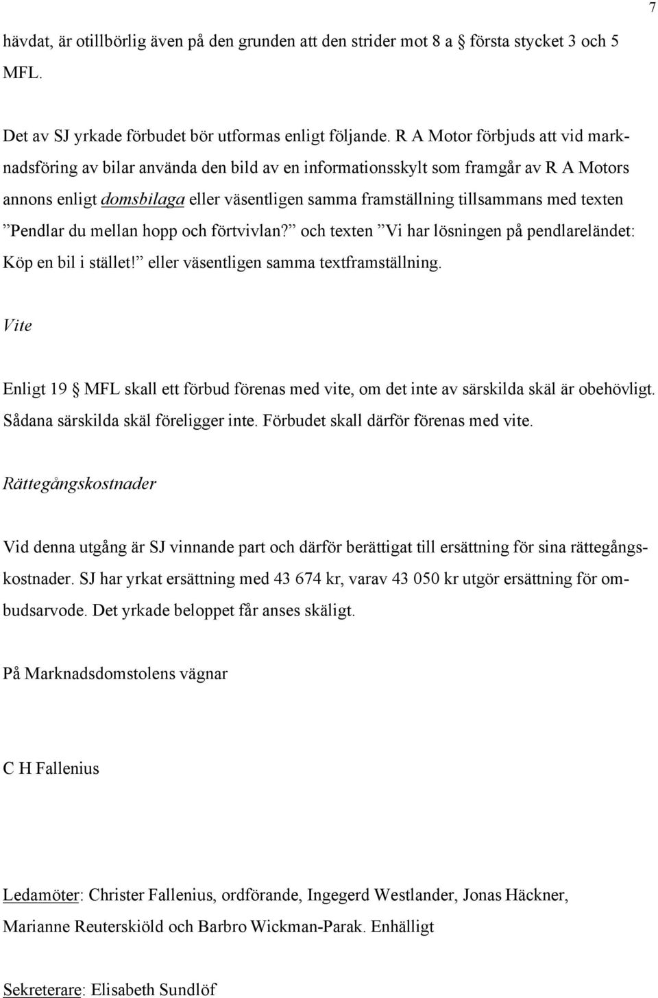 texten Pendlar du mellan hopp och förtvivlan? och texten Vi har lösningen på pendlareländet: Köp en bil i stället! eller väsentligen samma textframställning.