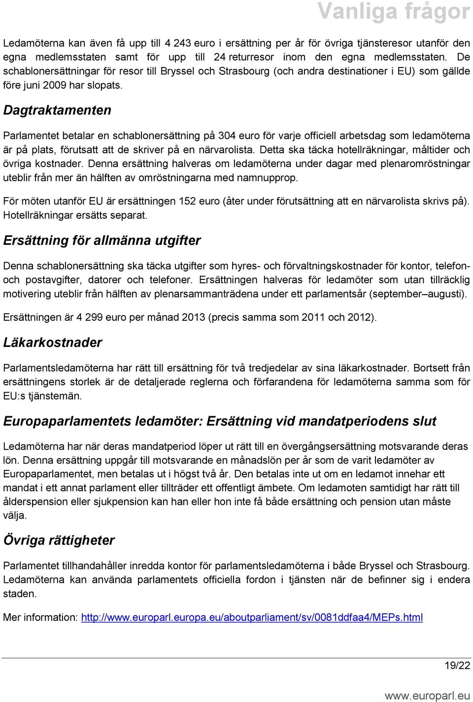 Dagtraktamenten Parlamentet betalar en schablonersättning på 304 euro för varje officiell arbetsdag som ledamöterna är på plats, förutsatt att de skriver på en närvarolista.