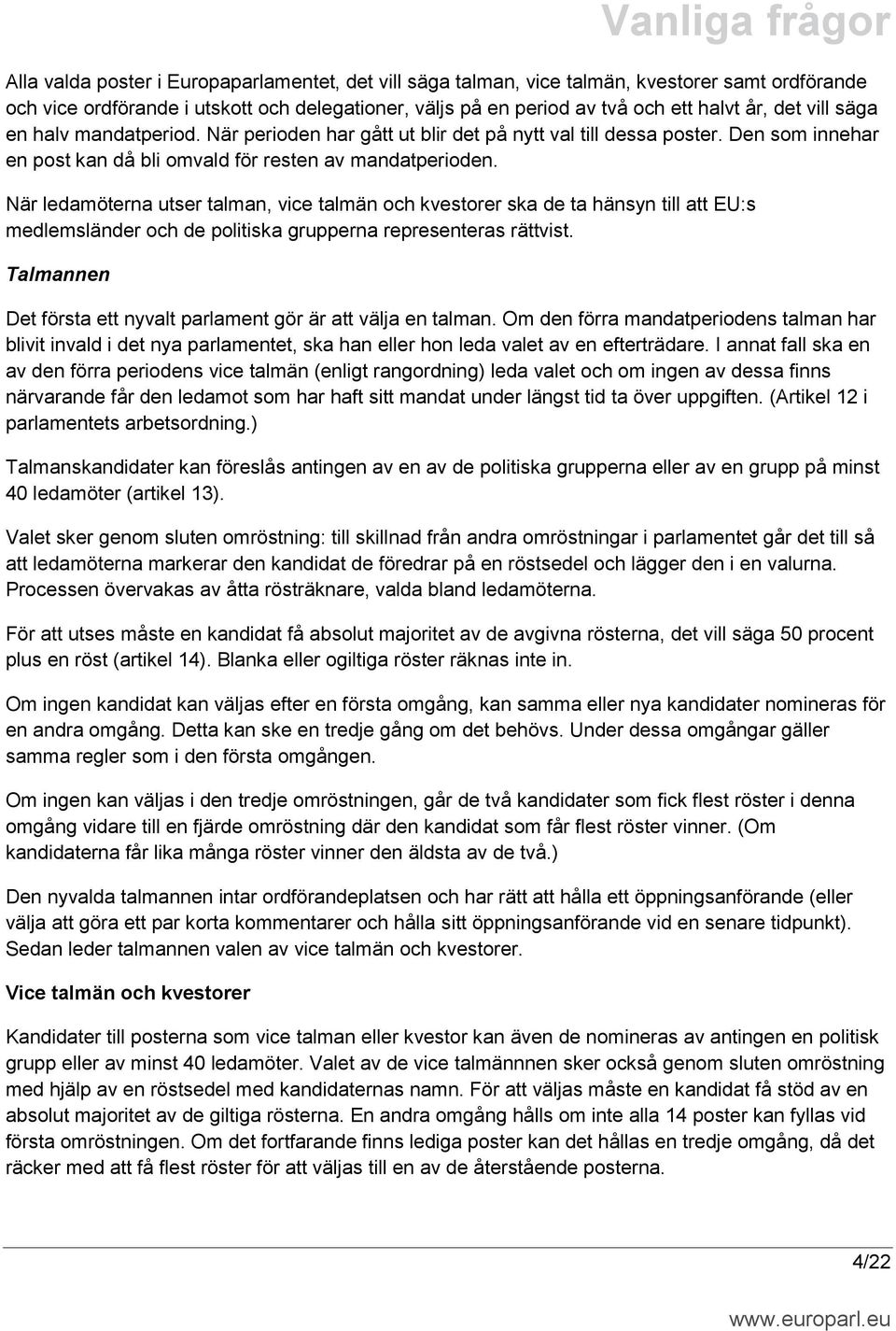 När ledamöterna utser talman, vice talmän och kvestorer ska de ta hänsyn till att EU:s medlemsländer och de politiska grupperna representeras rättvist.