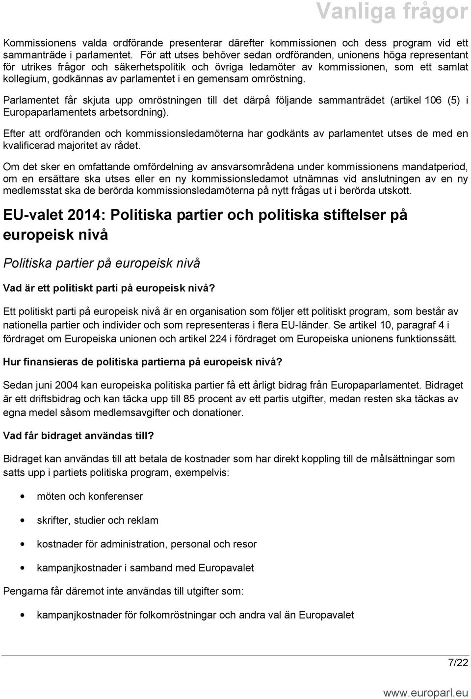 en gemensam omröstning. Parlamentet får skjuta upp omröstningen till det därpå följande sammanträdet (artikel 106 (5) i Europaparlamentets arbetsordning).