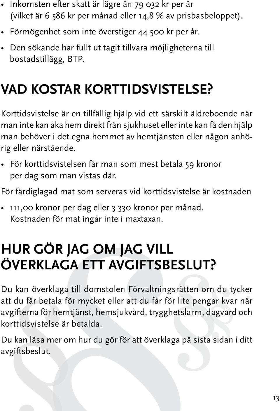 Korttidsvistelse är en tillfällig hjälp vid ett särskilt äldreboende när man inte kan åka hem direkt från sjukhuset eller inte kan få den hjälp man behöver i det egna hemmet av hemtjänsten eller