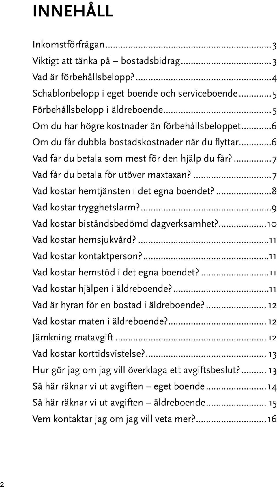 ...7 Vad kostar hemtjänsten i det egna boendet?...8 Vad kostar trygghetslarm?...9 Vad kostar biståndsbedömd dagverksamhet?...10 Vad kostar hemsjukvård?...11 Vad kostar kontaktperson?