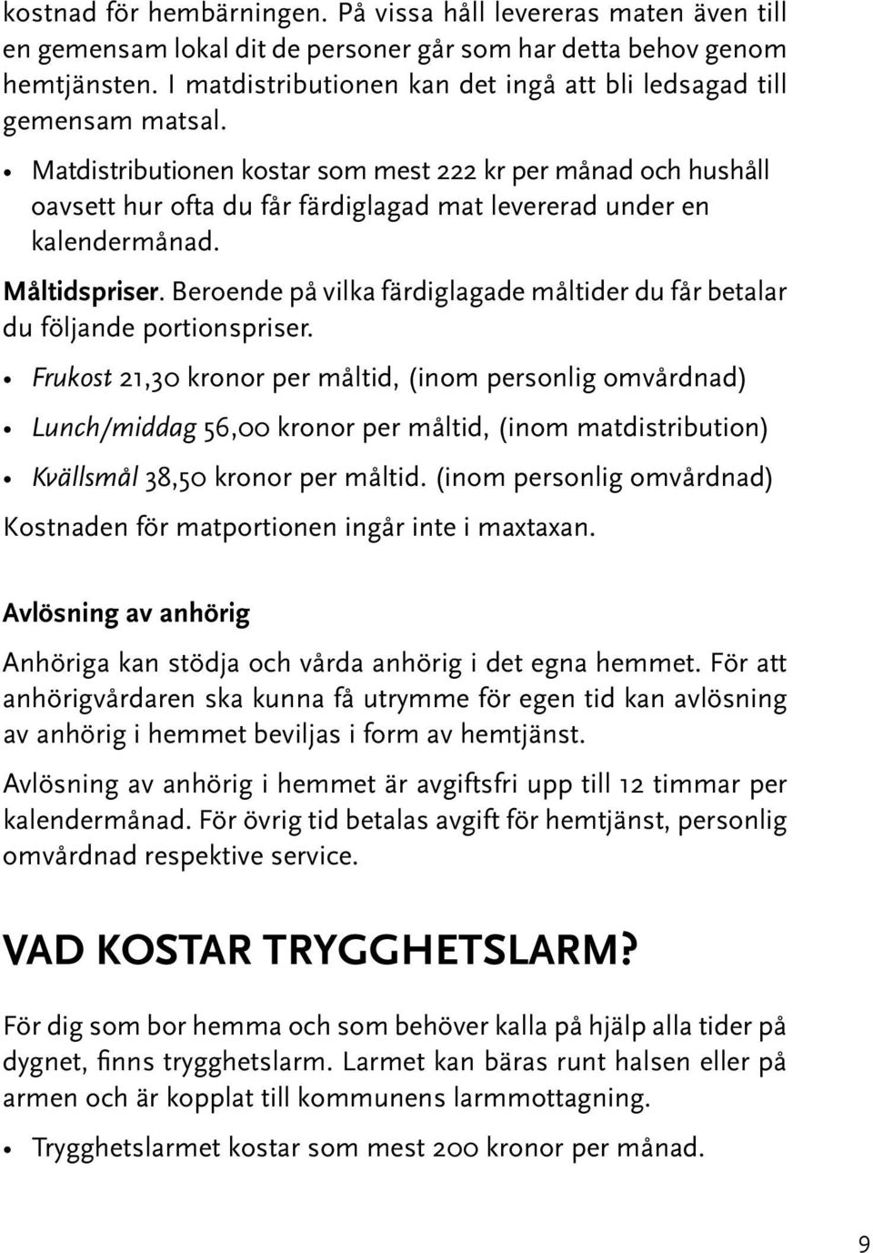 Matdistributionen kostar som mest 222 kr per månad och hushåll oavsett hur ofta du får färdiglagad mat levererad under en kalendermånad. Måltidspriser.