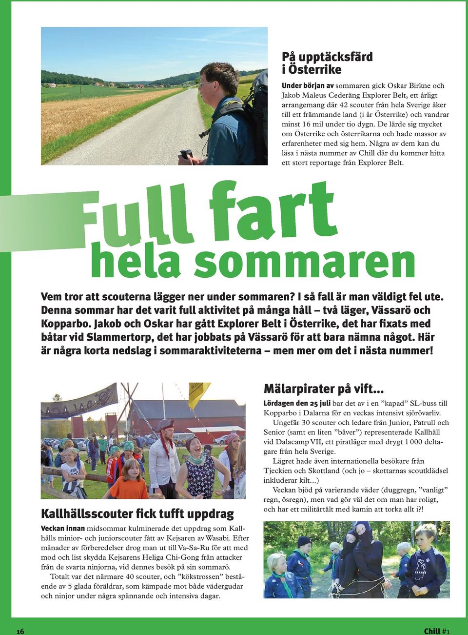 Några av dem kan du läsa i nästa nummer av Chill där du kommer hitta ett stort reportage från Explorer Belt. hela sommaren Vem tror att scouterna lägger ner under sommaren?