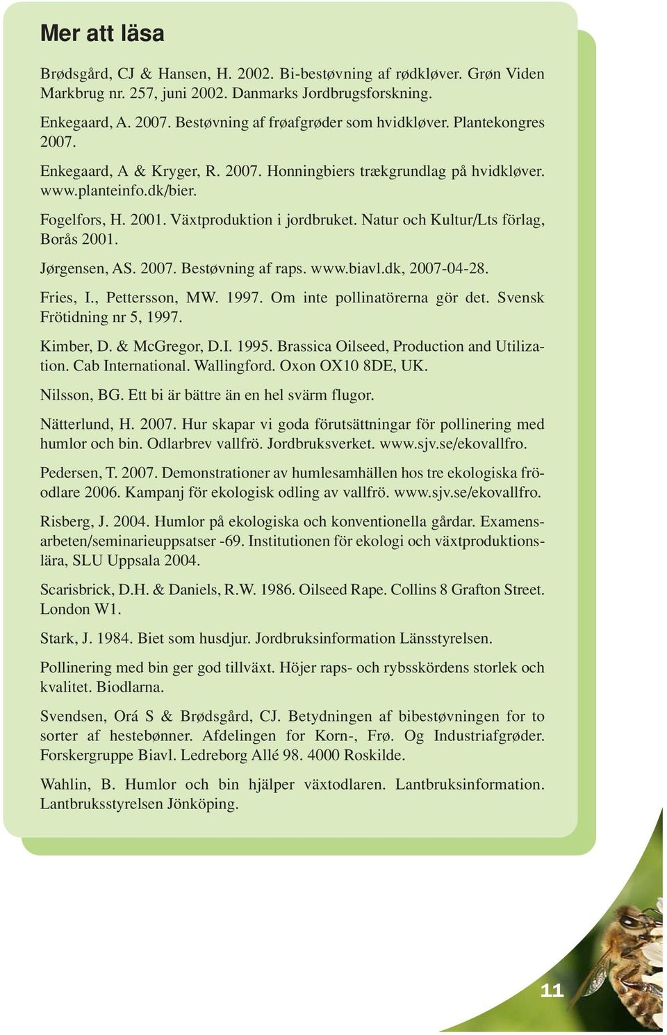 Växtproduktion i jordbruket. Natur och Kultur/Lts förlag, Borås 2001. Jørgensen, AS. 2007. Bestøvning af raps. www.biavl.dk, 2007-04-28. Fries, I., Pettersson, MW. 1997.