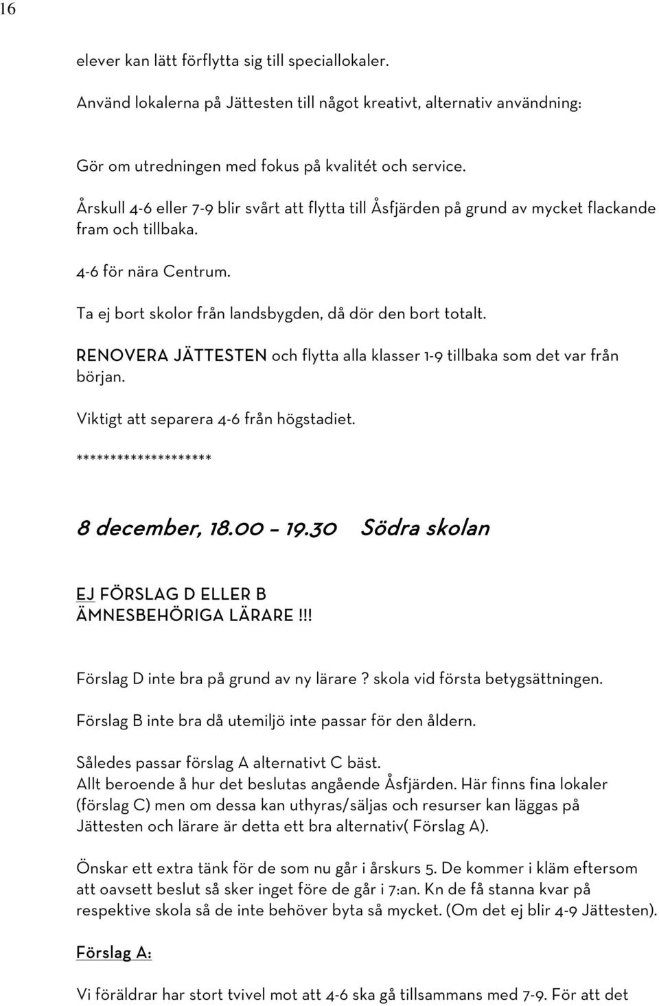 RENOVERA JÄTTESTEN och flytta alla klasser 1-9 tillbaka som det var från början. Viktigt att separera 4-6 från högstadiet. ******************** 8 december, 18.00 19.