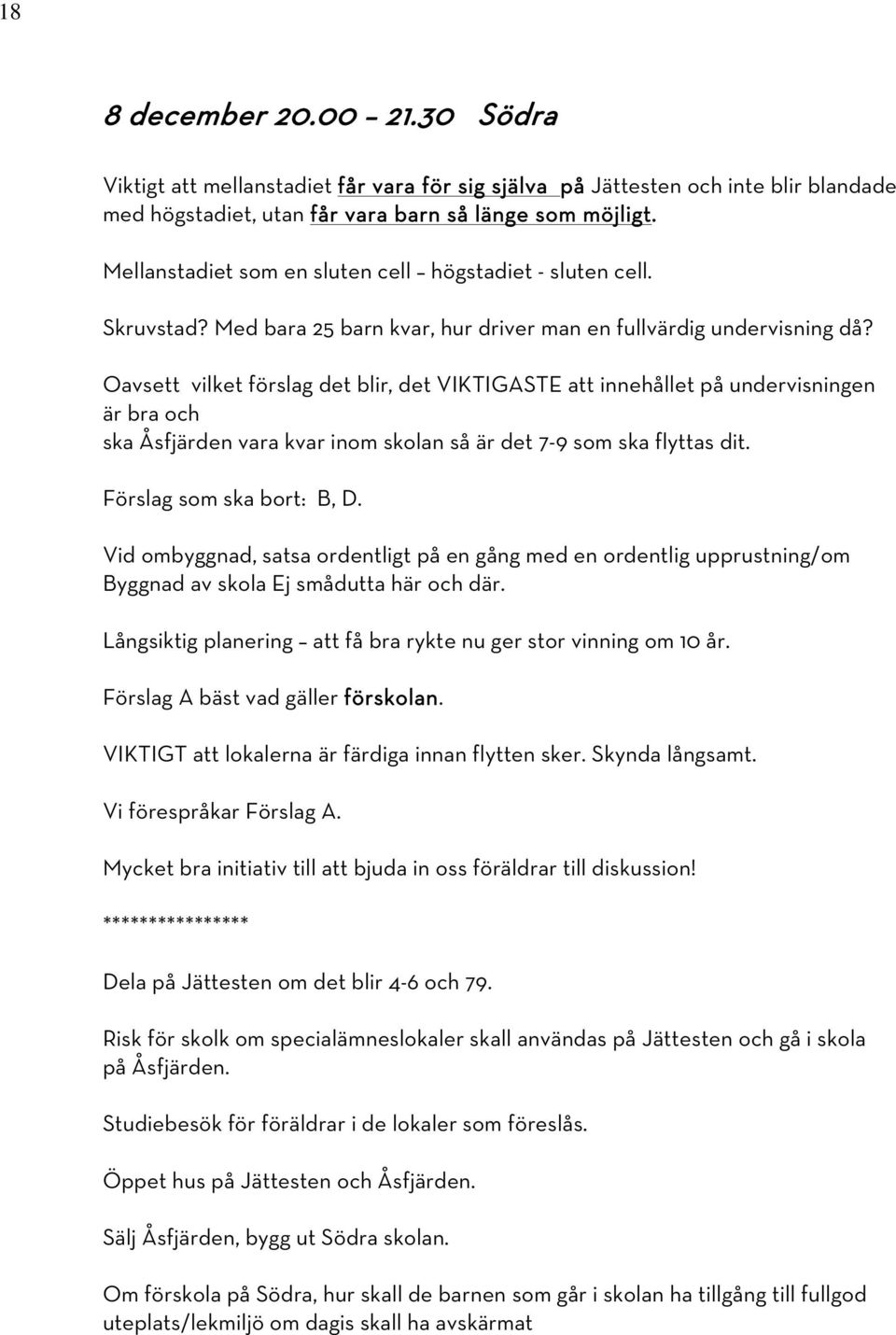 Oavsett vilket förslag det blir, det VIKTIGASTE att innehållet på undervisningen är bra och ska Åsfjärden vara kvar inom skolan så är det 7-9 som ska flyttas dit. Förslag som ska bort: B, D.