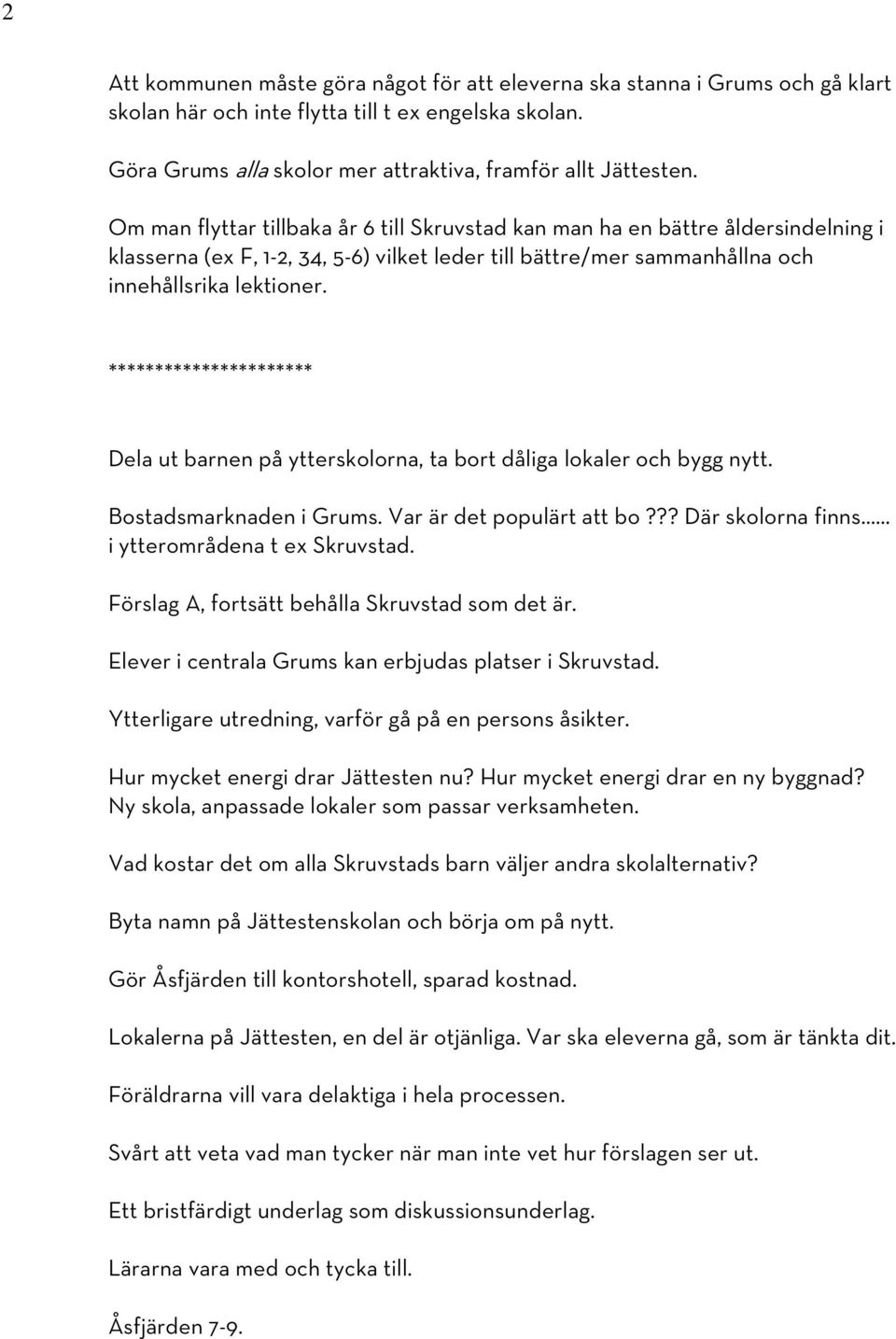 ********************** Dela ut barnen på ytterskolorna, ta bort dåliga lokaler och bygg nytt. Bostadsmarknaden i Grums. Var är det populärt att bo??? Där skolorna finns i ytterområdena t ex Skruvstad.