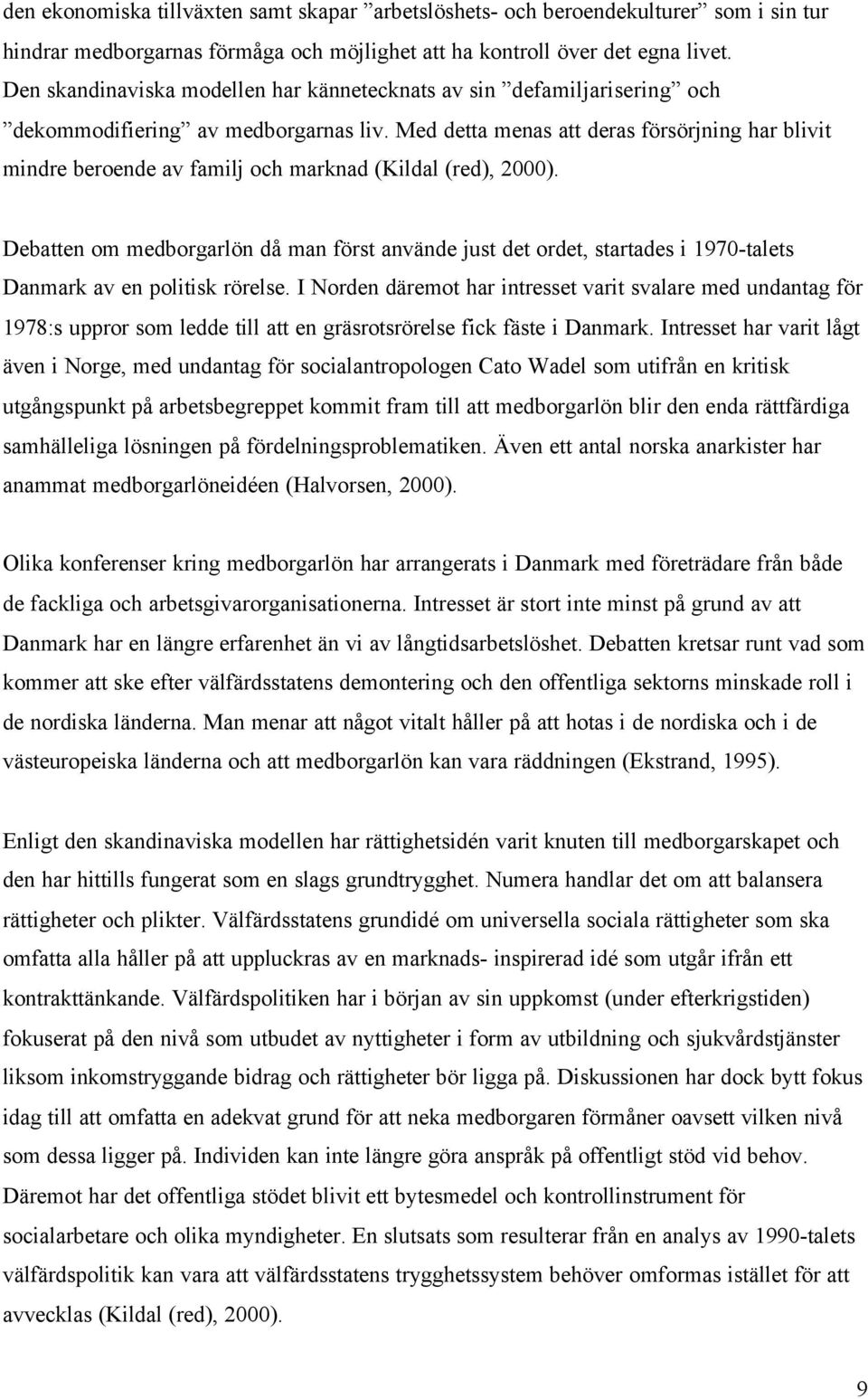 Med detta menas att deras försörjning har blivit mindre beroende av familj och marknad (Kildal (red), 2000).