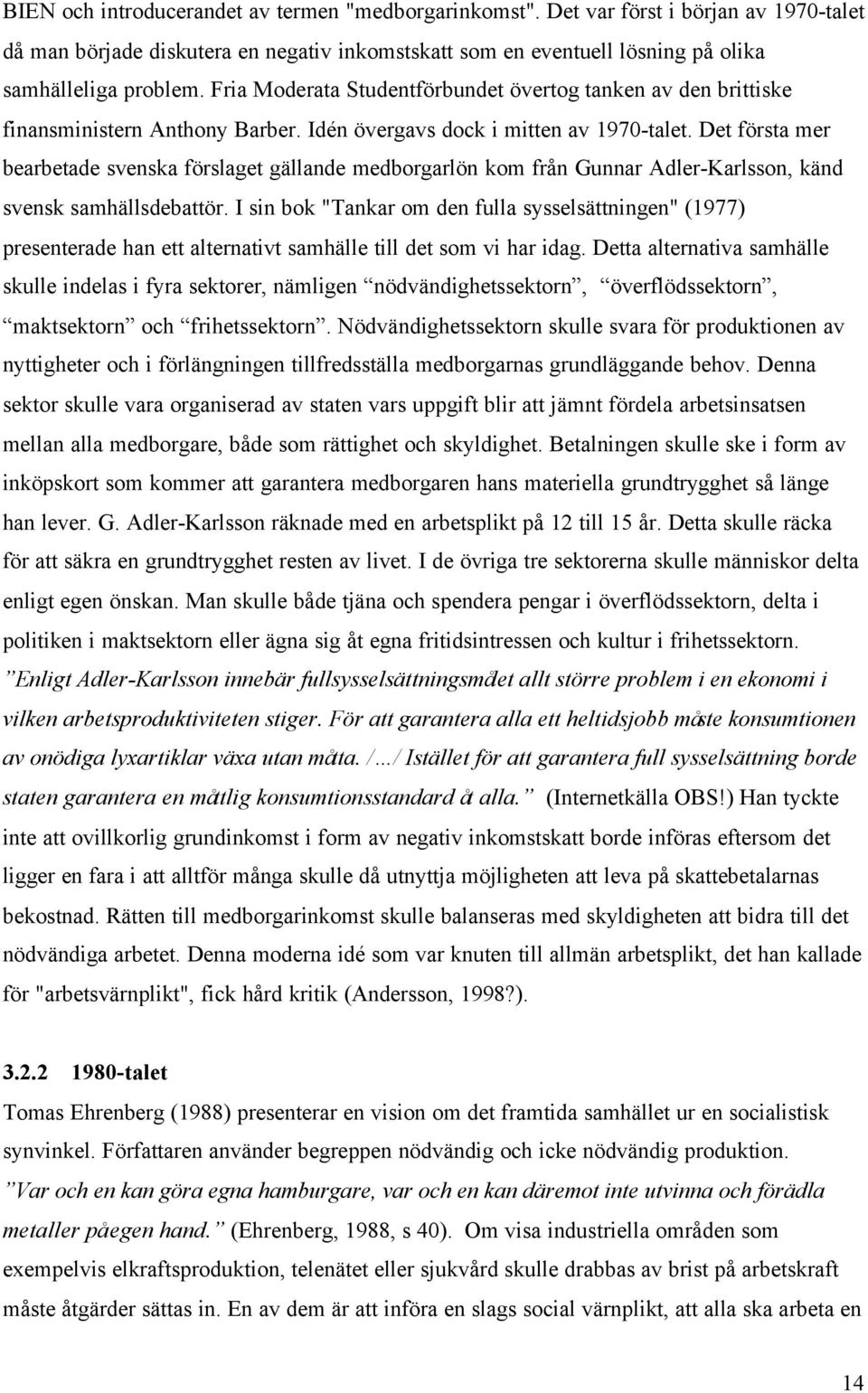 Det första mer bearbetade svenska förslaget gällande medborgarlön kom från Gunnar Adler-Karlsson, känd svensk samhällsdebattör.