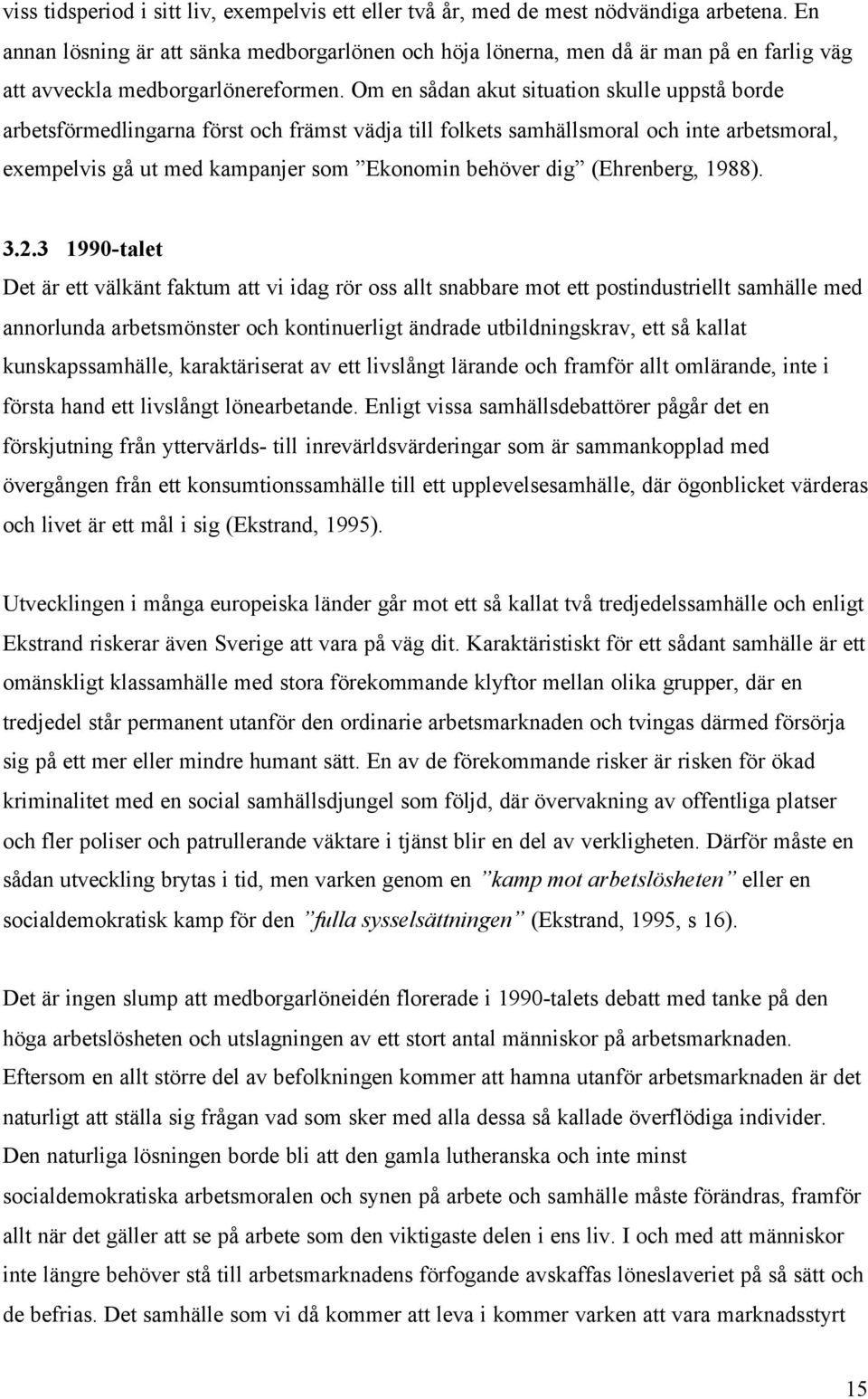 Om en sådan akut situation skulle uppstå borde arbetsförmedlingarna först och främst vädja till folkets samhällsmoral och inte arbetsmoral, exempelvis gå ut med kampanjer som Ekonomin behöver dig