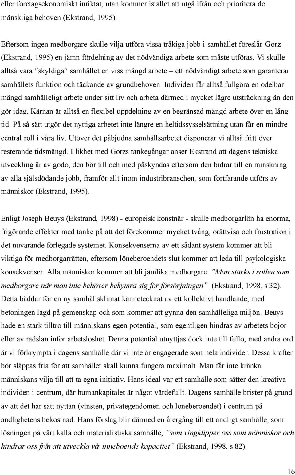 Vi skulle alltså vara skyldiga samhället en viss mängd arbete ett nödvändigt arbete som garanterar samhällets funktion och täckande av grundbehoven.