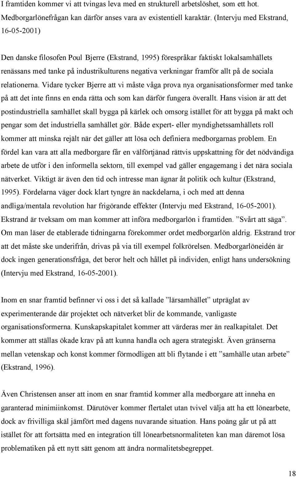 de sociala relationerna. Vidare tycker Bjerre att vi måste våga prova nya organisationsformer med tanke på att det inte finns en enda rätta och som kan därför fungera överallt.