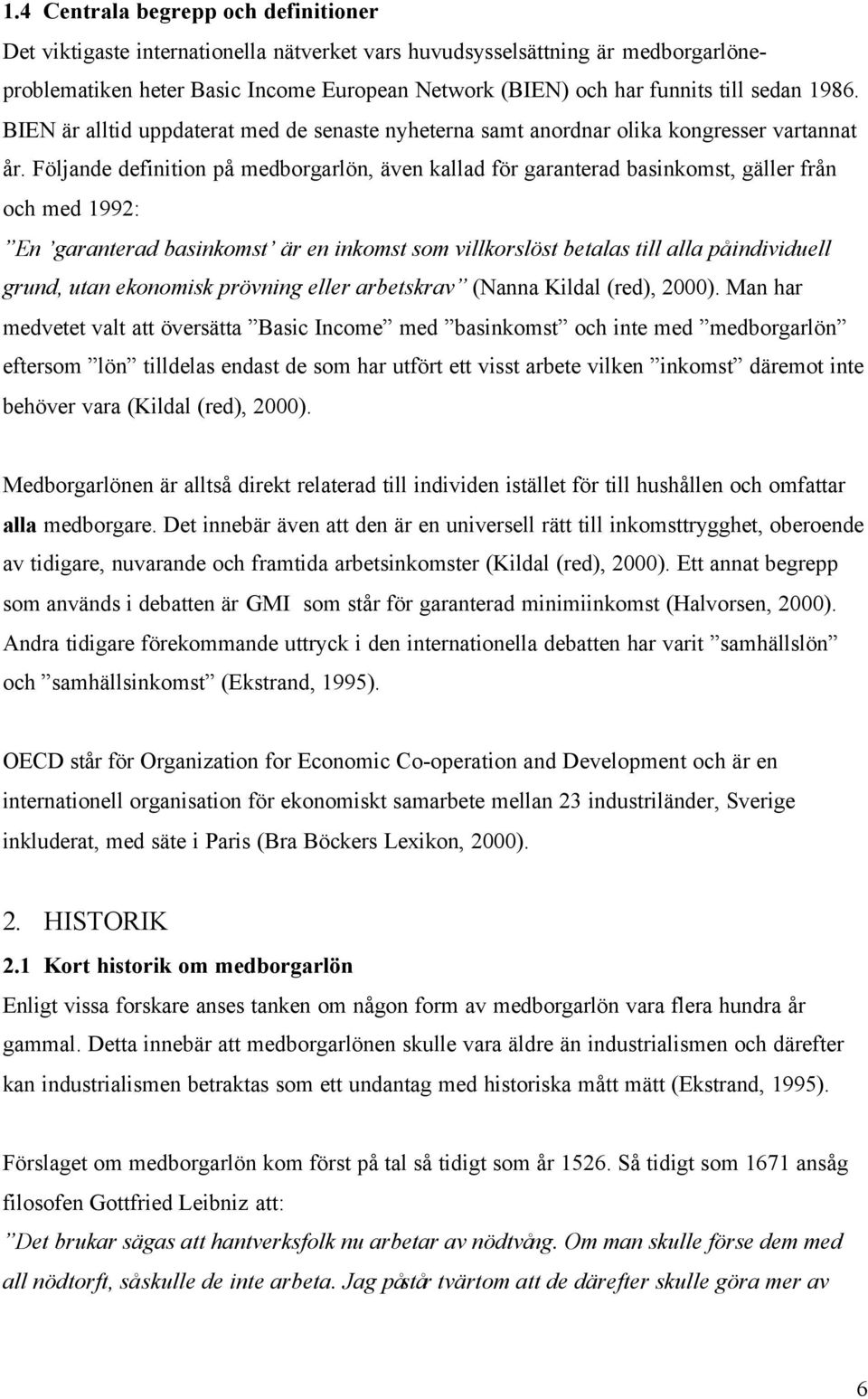 Följande definition på medborgarlön, även kallad för garanterad basinkomst, gäller från och med 1992: En garanterad basinkomst är en inkomst som villkorslöst betalas till alla på individuell grund,