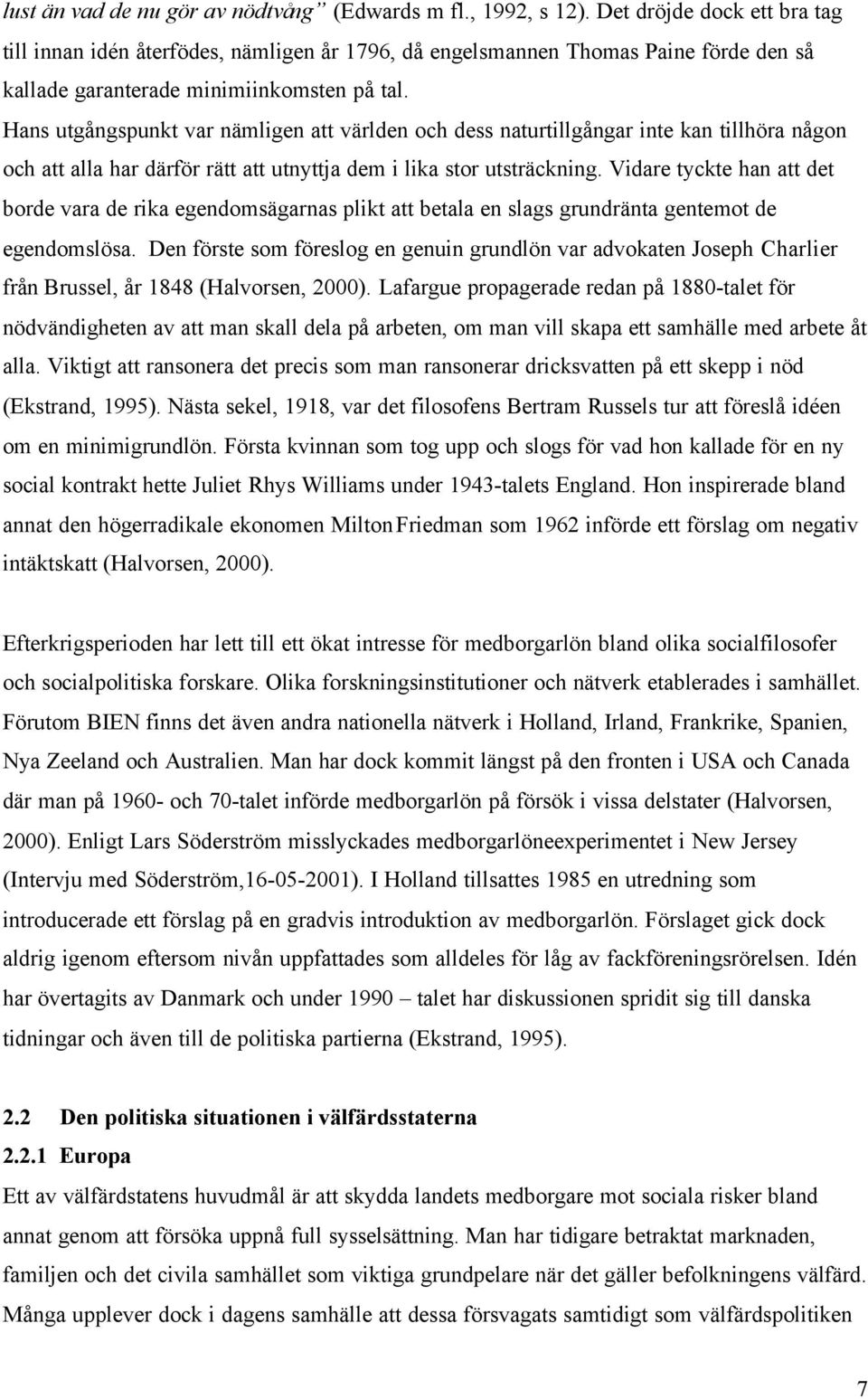 Hans utgångspunkt var nämligen att världen och dess naturtillgångar inte kan tillhöra någon och att alla har därför rätt att utnyttja dem i lika stor utsträckning.