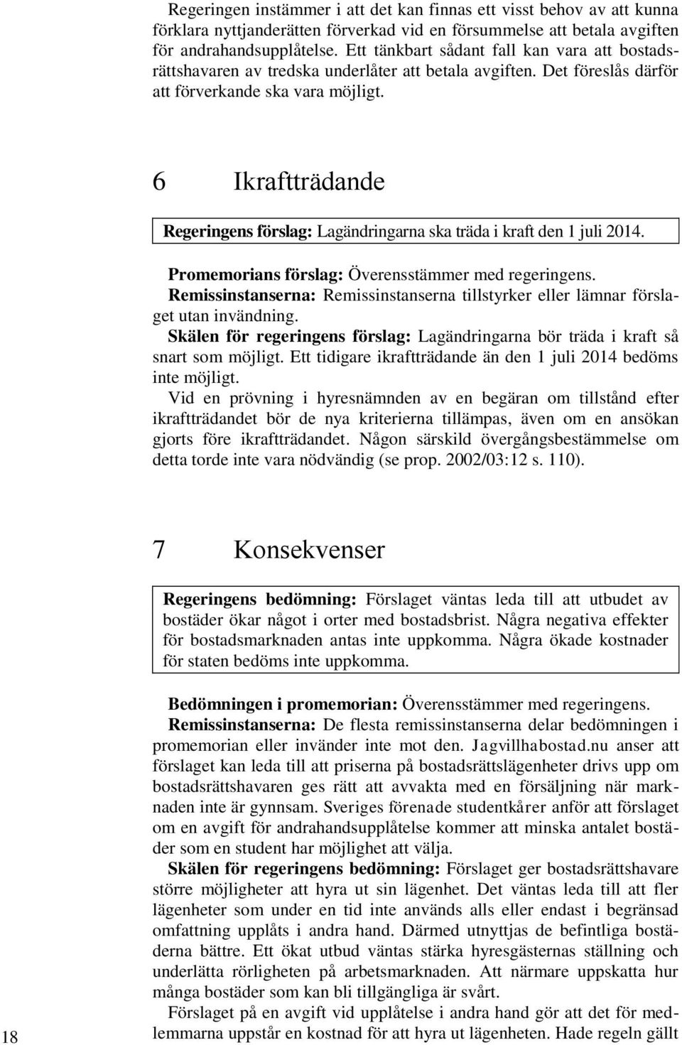 6 Ikraftträdande Regeringens förslag: Lagändringarna ska träda i kraft den 1 juli 2014. Promemorians förslag: Överensstämmer med regeringens.