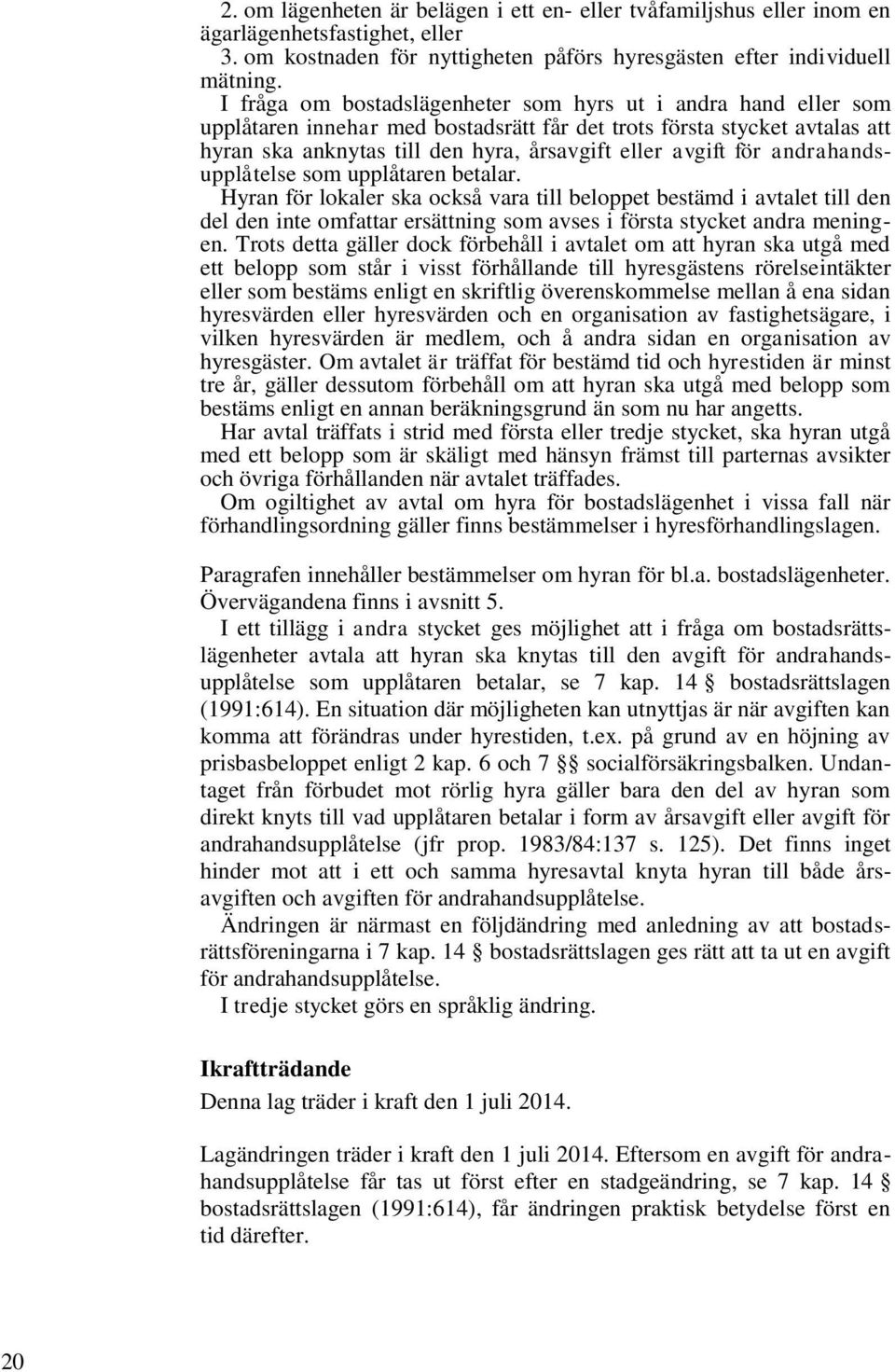 för andrahandsupplåtelse som upplåtaren betalar. Hyran för lokaler ska också vara till beloppet bestämd i avtalet till den del den inte omfattar ersättning som avses i första stycket andra meningen.