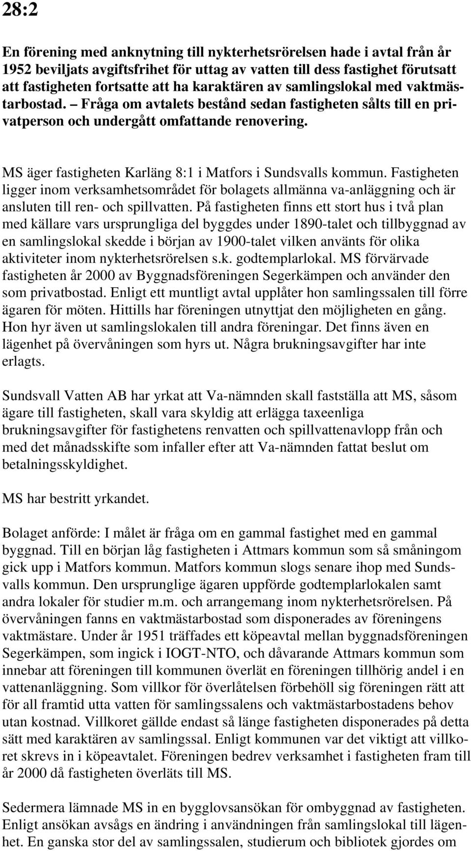 MS äger fastigheten Karläng 8:1 i Matfors i Sundsvalls kommun. Fastigheten ligger inom verksamhetsområdet för bolagets allmänna va-anläggning och är ansluten till ren- och spillvatten.