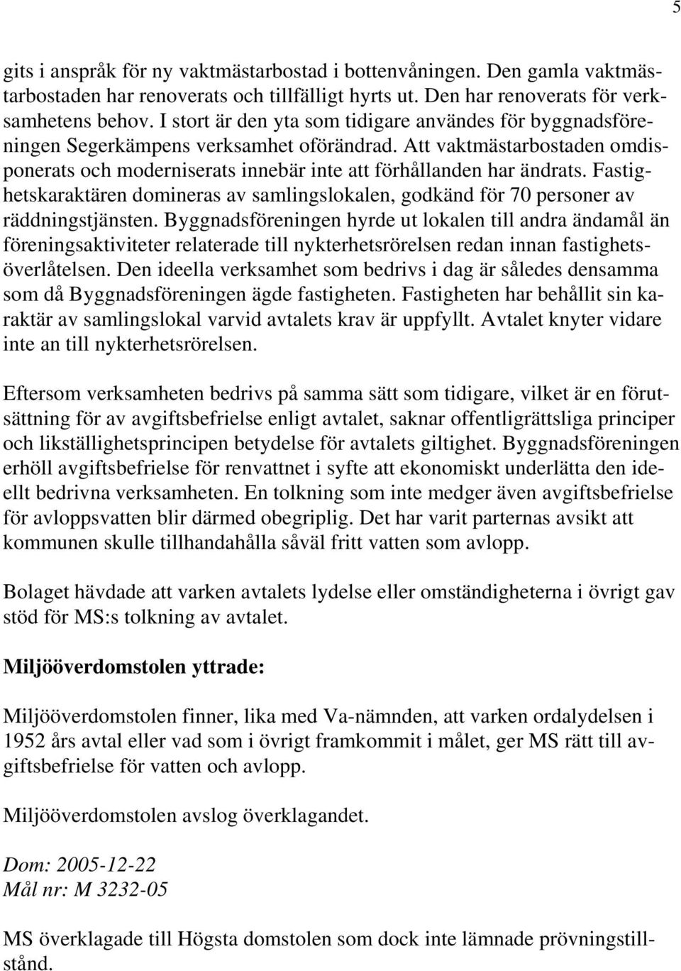 Fastighetskaraktären domineras av samlingslokalen, godkänd för 70 personer av räddningstjänsten.