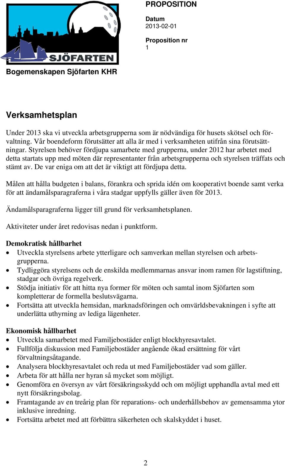 Styrelsen behöver fördjupa samarbete med grupperna, under 2012 har arbetet med detta startats upp med möten där representanter från arbetsgrupperna och styrelsen träffats och stämt av.