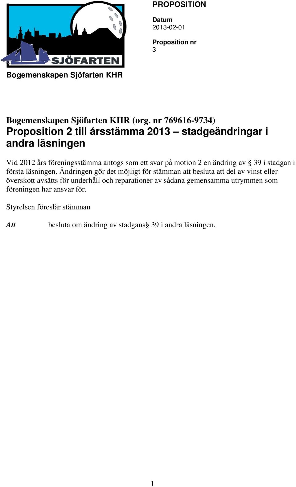 antogs som ett svar på motion 2 en ändring av 39 i stadgan i första läsningen.