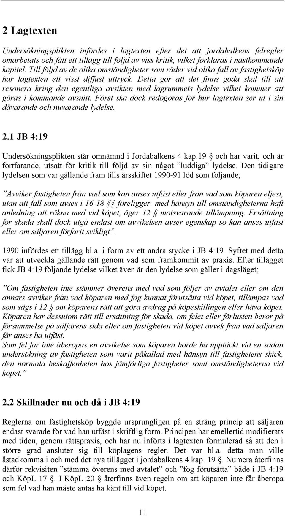 Detta gör att det finns goda skäl till att resonera kring den egentliga avsikten med lagrummets lydelse vilket kommer att göras i kommande avsnitt.