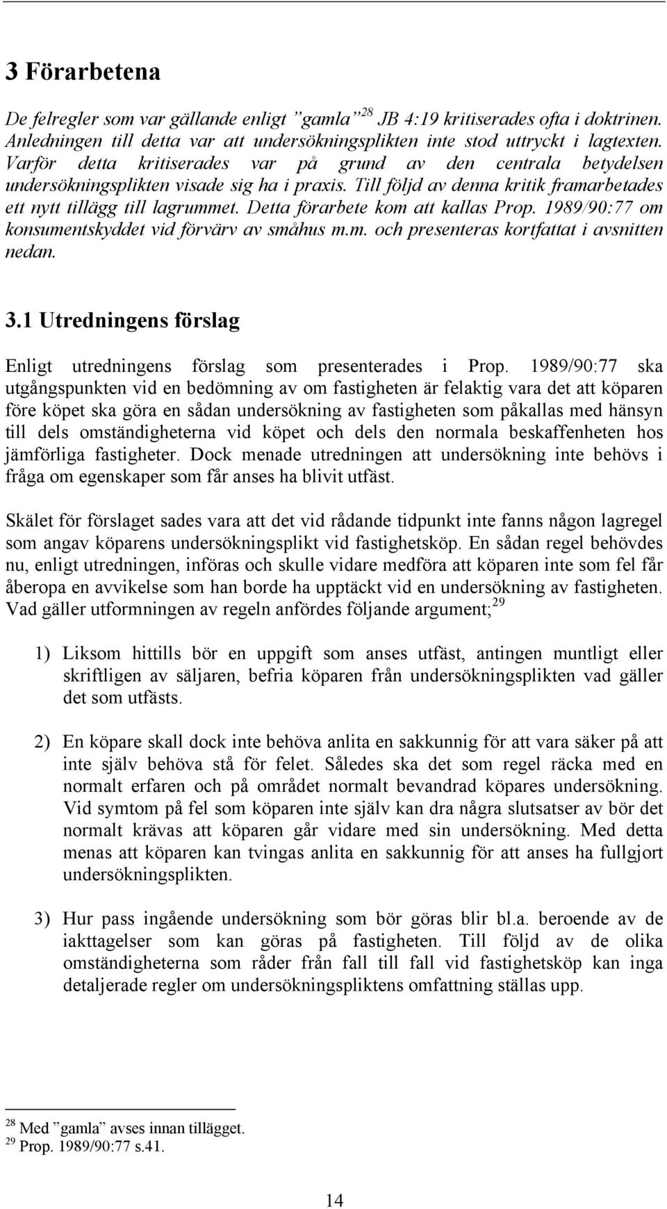 Detta förarbete kom att kallas Prop. 1989/90:77 om konsumentskyddet vid förvärv av småhus m.m. och presenteras kortfattat i avsnitten nedan. 3.