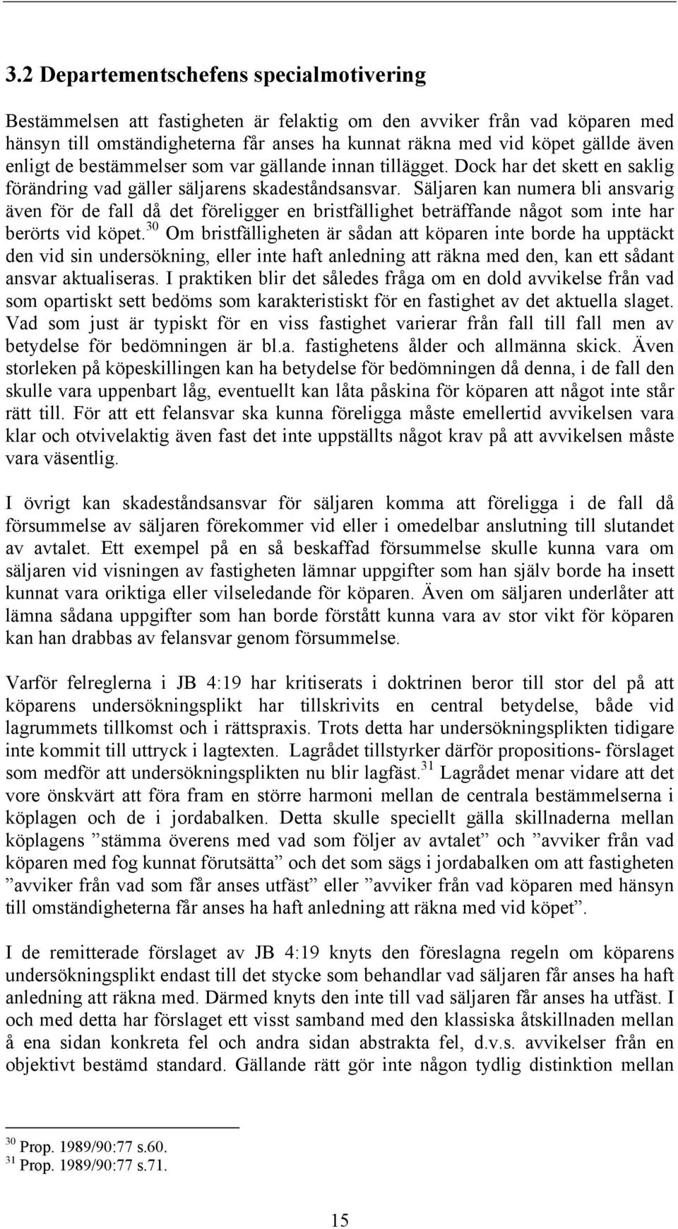 Säljaren kan numera bli ansvarig även för de fall då det föreligger en bristfällighet beträffande något som inte har berörts vid köpet.