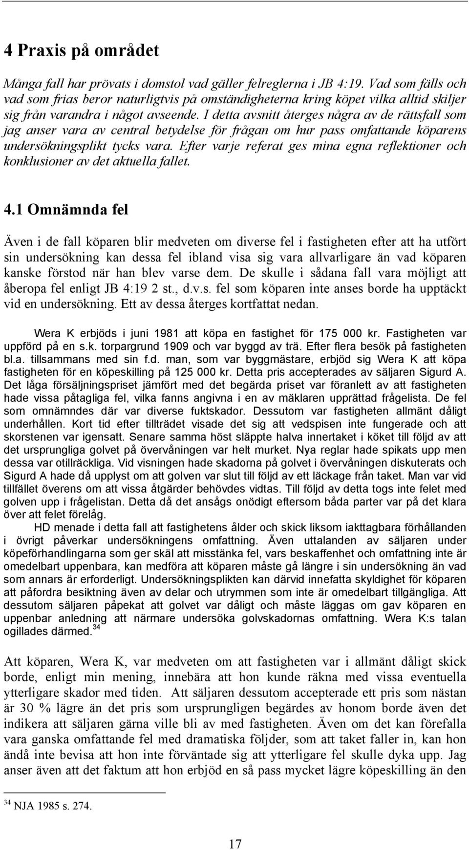 I detta avsnitt återges några av de rättsfall som jag anser vara av central betydelse för frågan om hur pass omfattande köparens undersökningsplikt tycks vara.