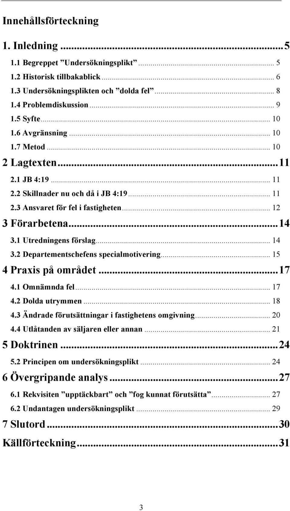 .. 14 3.2 Departementschefens specialmotivering... 15 4 Praxis på området...17 4.1 Omnämnda fel... 17 4.2 Dolda utrymmen... 18 4.3 Ändrade förutsättningar i fastighetens omgivning... 20 4.