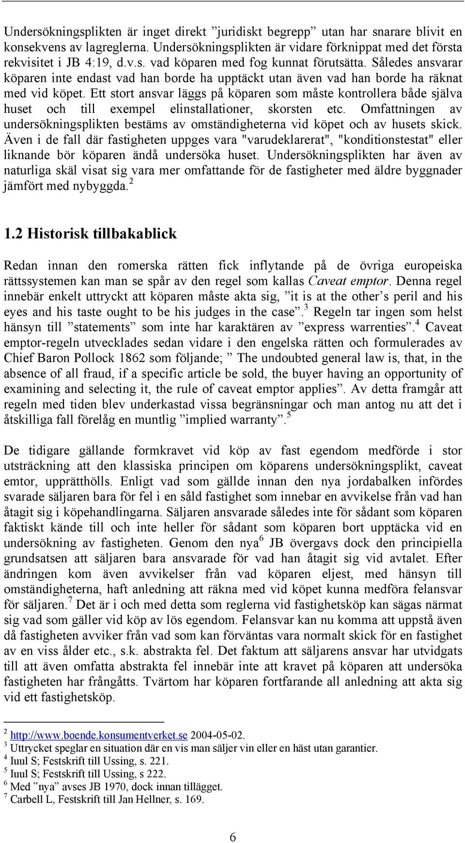 Ett stort ansvar läggs på köparen som måste kontrollera både själva huset och till exempel elinstallationer, skorsten etc.