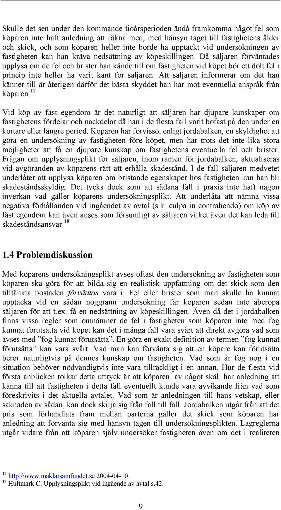 Då säljaren förväntades upplysa om de fel och brister han kände till om fastigheten vid köpet bör ett dolt fel i princip inte heller ha varit känt för säljaren.