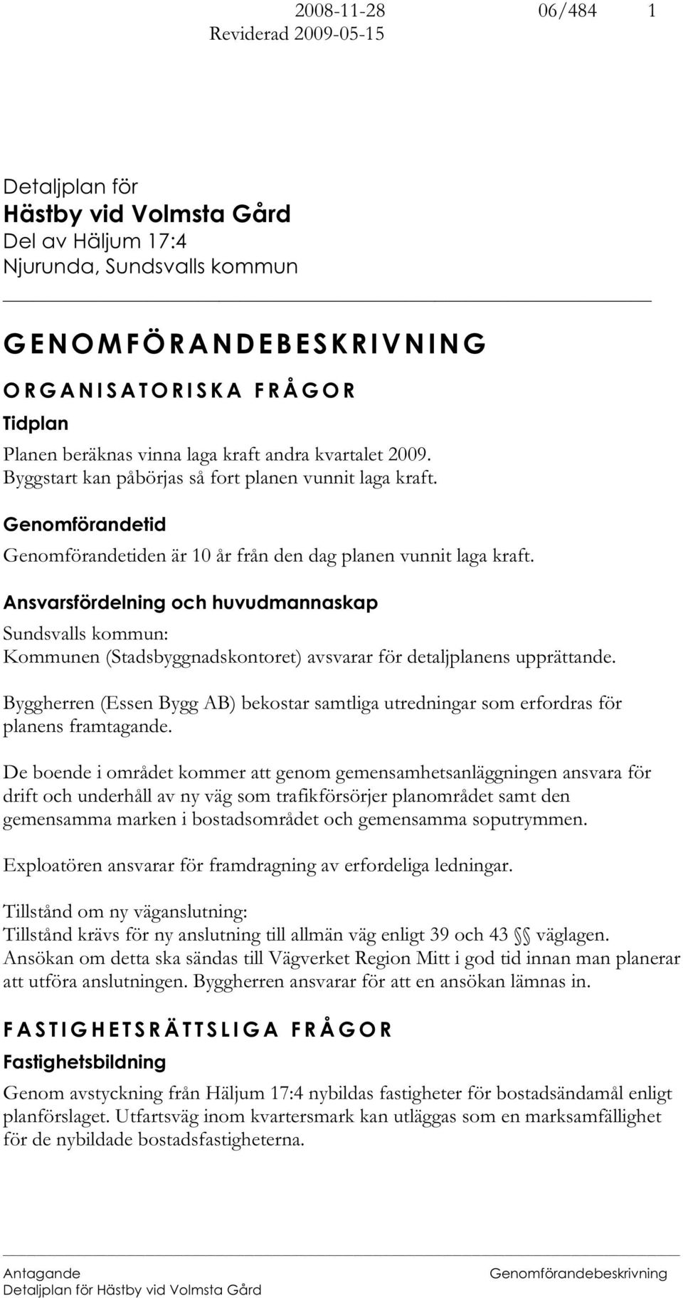 Ansvarsfördelning och huvudmannaskap Sundsvalls kommun: Kommunen (Stadsbyggnadskontoret) avsvarar för detaljplanens upprättande.