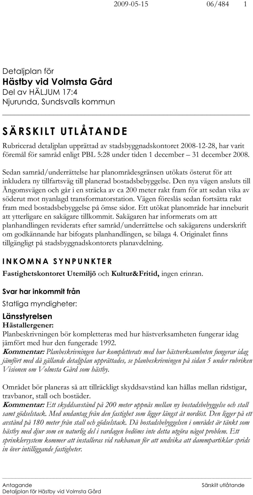 Sedan samråd/underrättelse har planområdesgränsen utökats österut för att inkludera ny tillfartsväg till planerad bostadsbebyggelse.