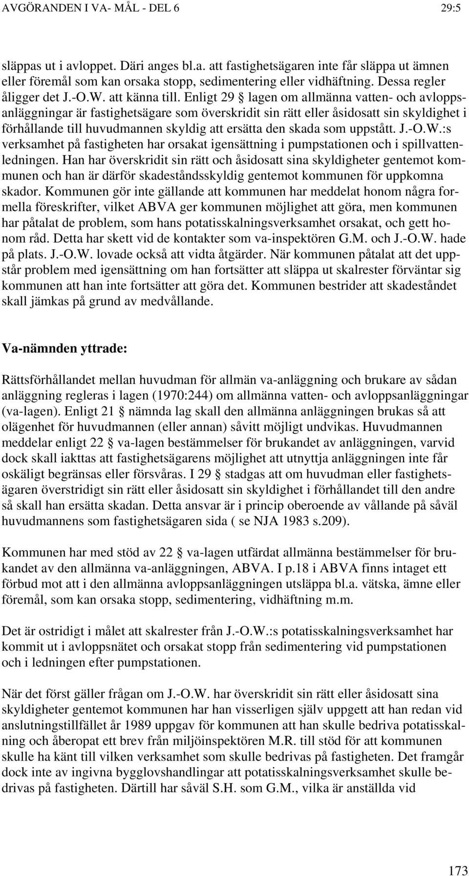 Enligt 29 lagen om allmänna vatten- och avloppsanläggningar är fastighetsägare som överskridit sin rätt eller åsidosatt sin skyldighet i förhållande till huvudmannen skyldig att ersätta den skada som