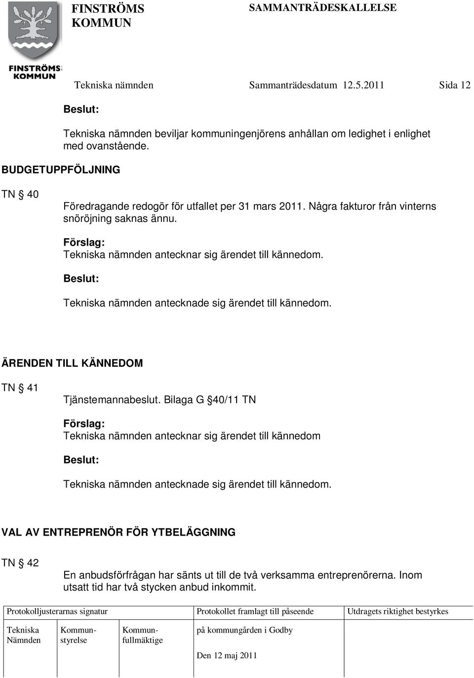 nämnden antecknade sig ärendet till kännedom. ÄRENDEN TILL KÄNNEDOM TN 41 Tjänstemannabeslut.