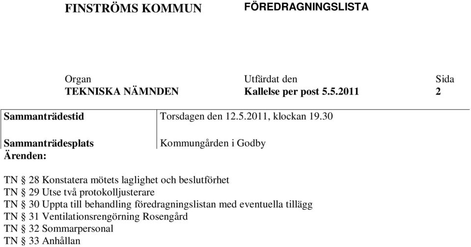 tillägg TN 31 Ventilationsrengörning Rosengård TN 32 Sommarpersonal TN 33 Anhållan Finströms Sjöscouter TN 34 Hastighetsbegränsning på Bärvägen TN 35 Utlåtande Breidablick TN 36 Utlåtande Finströms