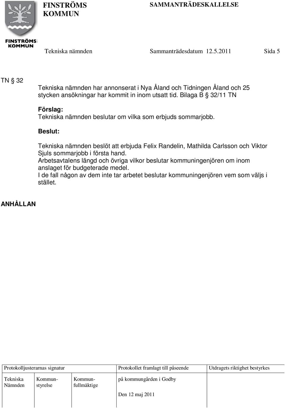 Arbetsavtalens längd och övriga vilkor beslutar kommuningenjören om inom anslaget för budgeterade medel. I de fall någon av dem inte tar arbetet beslutar kommuningenjören vem som väljs i stället.