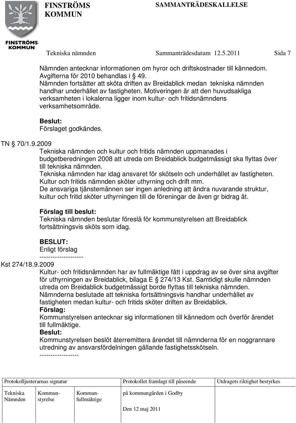 Motiveringen är att den huvudsakliga verksamheten i lokalerna ligger inom kultur- och fritidsnämndens verksamhetsområde. Förslaget godkändes. TN 70/1.9.