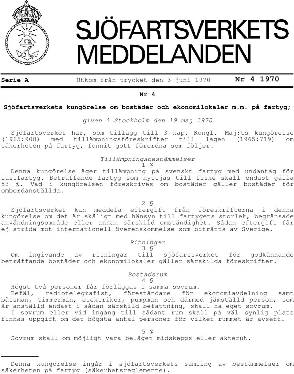 Tillämpningsbestämmelser 1 Denna kungörelse äger tillämpning på svenskt fartyg med undantag för lustfartyg. Beträffande fartyg som nyttjas till fiske skall endast gälla 53.