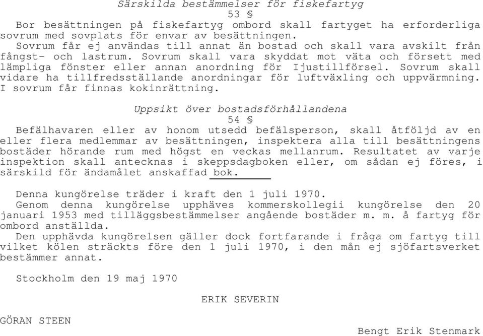 Sovrum skall vara skyddat mot väta och försett med lämpliga fönster eller annan anordning för Ijustillförsel. Sovrum skall vidare ha tillfredsställande anordningar för luftväxling och uppvärmning.