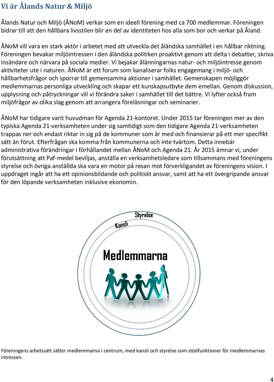 ÅNoM vill vara en stark aktör i arbetet med att utveckla det åländska samhället i en hållbar riktning.