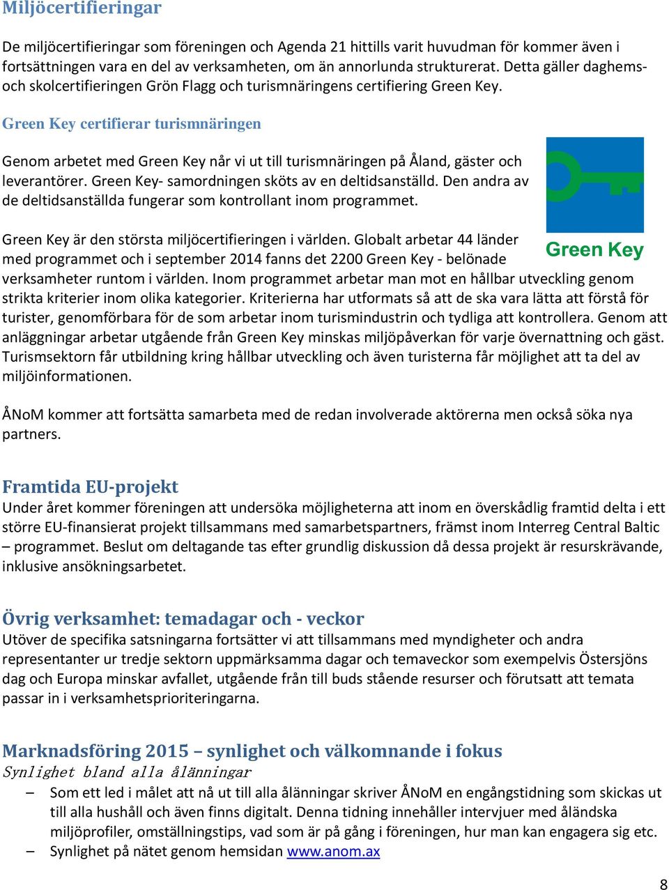 Green Key certifierar turismnäringen Genom arbetet med Green Key når vi ut till turismnäringen på Åland, gäster och leverantörer. Green Key- samordningen sköts av en deltidsanställd.